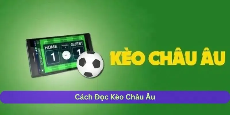 Cách đọc kèo Châu Âu như dân cá cược chính hiệu