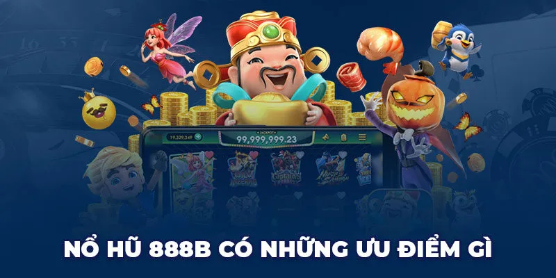 Ưu điểm nổi bật của nổ hũ 888b khiến người chơi mê mẩn